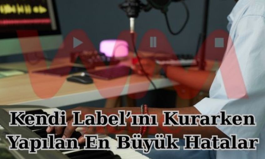 Kendi Label’ını Kurarken Yapılan En Büyük Hatalar