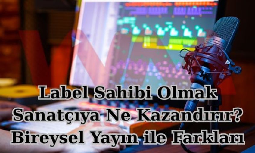 Label Sahibi Olmanın Avantajları: Sanatçılar Neden Kendi Plak Şirketini Kuruyor?